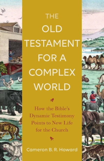 The Old Testament For A Complex World: How The Bible'S Dynamic Testimony Points To New Life For The Church