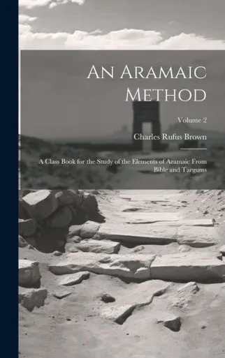 An Aramaic Method; A Class Book For The Study Of The Elements Of Aramaic From Bible And Targums; Volume 2
