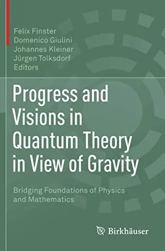 Progress And Visions In Quantum Theory In View Of Gravity: Bridging Foundations Of Physics And Mathematics