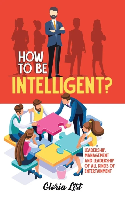 How To Be Intelligent?: Leadership, Management And Leadership Of All Kinds Of Entertainment - 9780228847380