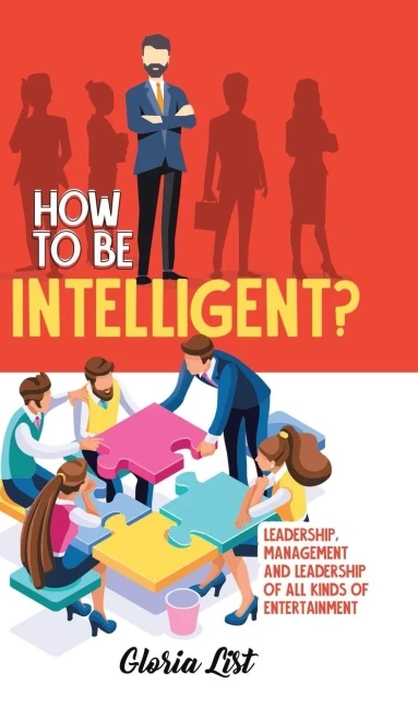 How To Be Intelligent?: Leadership, Management And Leadership Of All Kinds Of Entertainment - 9780228847397