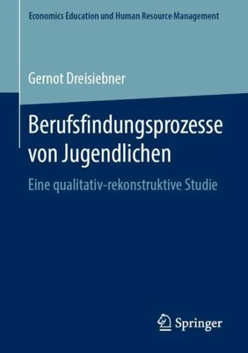 Berufsfindungsprozesse Von Jugendlichen: Eine Qualitativ-Rekonstruktive Studie (Economics Education Und Human Resource Management) (German Edition)