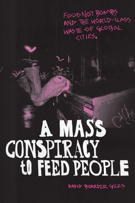 A Mass Conspiracy To Feed People: Food Not Bombs And The World-Class Waste Of Global Cities - 9781478013495