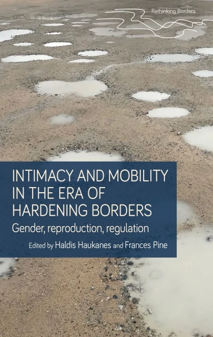 Intimacy And Mobility In An Era Of Hardening Borders: Gender, Reproduction, Regulation (Rethinking Borders)