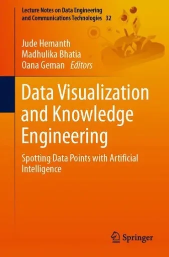 Data Visualization And Knowledge Engineering: Spotting Data Points With Artificial Intelligence (Lecture Notes On Data Engineering And Communications Technologies, 32)