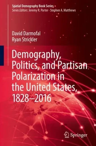 Demography, Politics, And Partisan Polarization In The United States, 1828?2016 (Spatial Demography Book Series, 2)