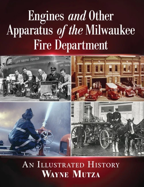 Engines and Other Apparatus of the Milwaukee Fire Department: An Illustrated History
