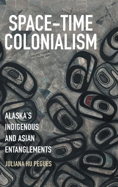 Space-Time Colonialism: Alaska'S Indigenous And Asian Entanglements (Critical Indigeneities) - 9781469656175