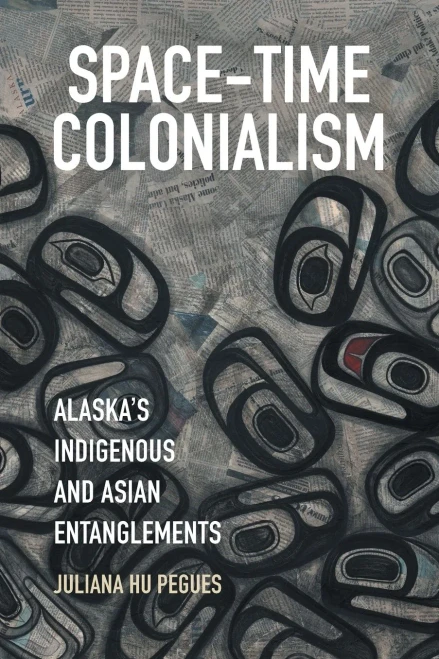 Space-Time Colonialism: Alaska'S Indigenous And Asian Entanglements (Critical Indigeneities) - 9781469656182