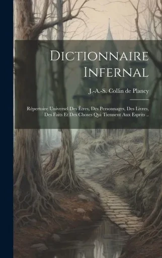 Dictionnaire Infernal; Re´Pertoire Universel Des E^Tres, Des Personnages, Des Livres, Des Faits Et Des Choses Qui Tiennent Aux Esprits .. (French Edition)