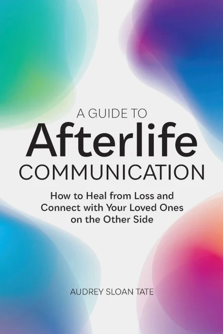 A Guide To Afterlife Communication: How To Heal From Loss And Connect With Your Loved Ones On The Other Side