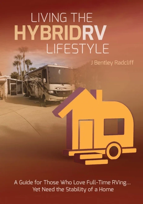 Living The Hybrid Rv Lifestyle: A Guide For Those Who Love Full-Time Rving, Yet Need The Stability Of A Home