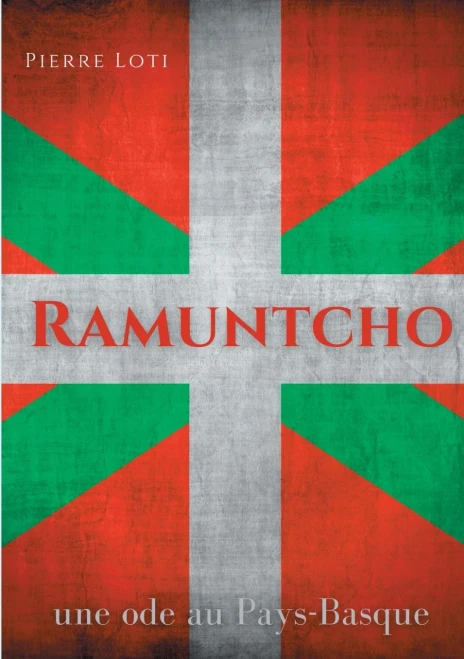 Ramuntcho: Un Roman D'Amour De Pierre Loti Situã© Dans Le Milieu Des Contrebandiers Basques (French Edition)