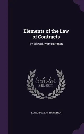 Elements Of The Law Of Contracts: By Edward Avery Harriman
