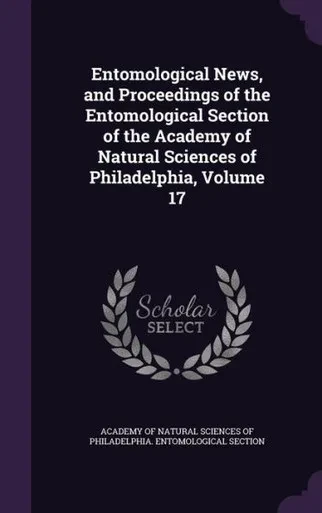 Entomological News, And Proceedings Of The Entomological Section Of The Academy Of Natural Sciences Of Philadelphia, Volume 17
