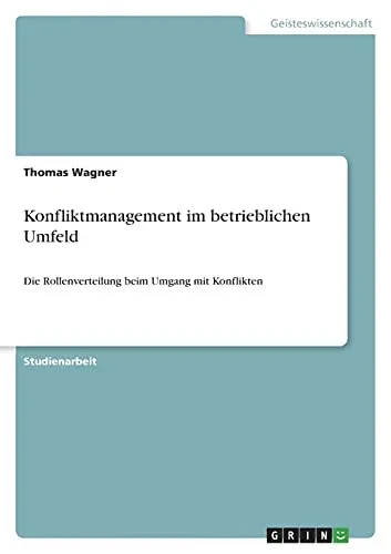 Konfliktmanagement Im Betrieblichen Umfeld: Die Rollenverteilung Beim Umgang Mit Konflikten (German Edition)