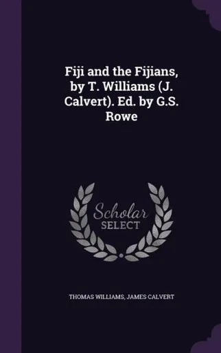 Fiji And The Fijians, By T. Williams (J. Calvert). Ed. By G.S. Rowe