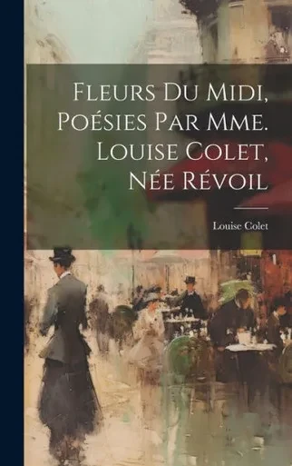 Fleurs Du Midi, Poésies Par Mme. Louise Colet, Née Révoil