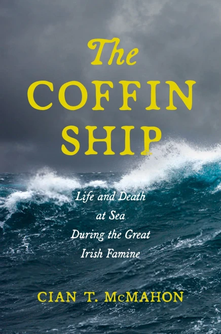 The Coffin Ship: Life And Death At Sea During The Great Irish Famine (The Glucksman Irish Diaspora Series, 4)