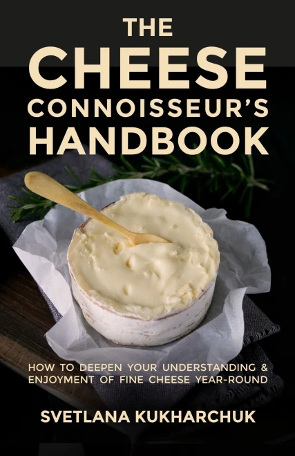 The Cheese Connoisseur’S Handbook: How To Deepen Your Understanding And Enjoyment Of Fine Cheese Year-Round