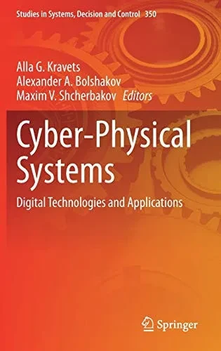 Cyber-Physical Systems: Digital Technologies And Applications (Studies In Systems, Decision And Control, 350)
