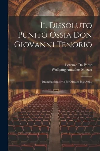 Il Dissoluto Punito Ossia Don Giovanni Tenorio: Dramma Semiserio Per Musica In 2 Atti... (Italian Edition)