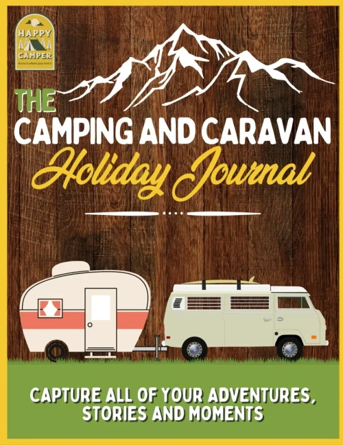 The Camping And Caravan Holiday Journal: Capture All Of Your Adventures, Stories And Moments Rv Travel Journal