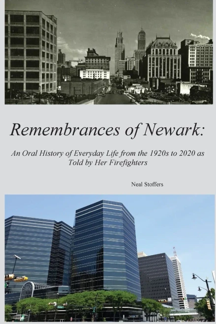 Remembrances Of Newark: An Oral History Of Everyday Life From The 1920ÂS To 2020 As Told By Her Firefighters