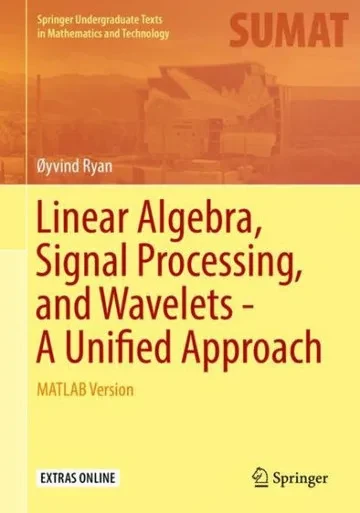 Linear Algebra, Signal Processing, And Wavelets - A Unified Approach: Matlab Version (Springer Undergraduate Texts In Mathematics And Technology)