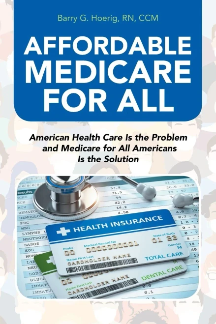 Affordable Medicare For All: American Health Care Is The Problem And Medicare For All Americans Is The Solution