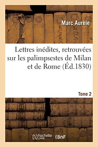Lettres Inã©Dites, Retrouvã©Es Sur Les Palimpsestes De Milan Et De Rome. Tome 2 (Littã©Rature) (French Edition)