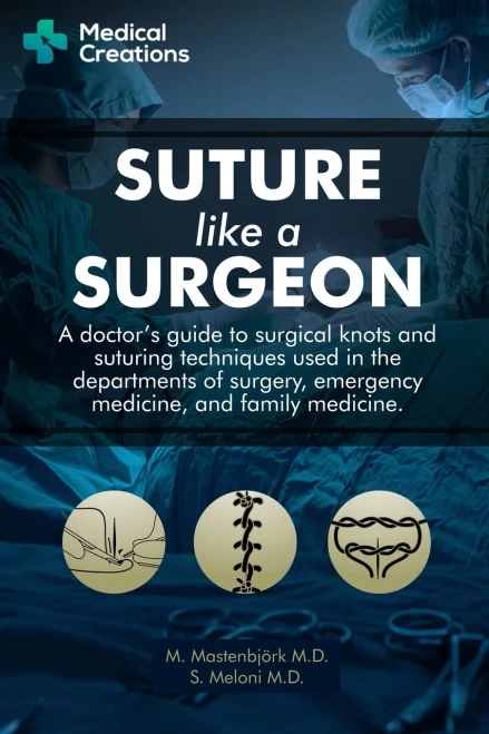 Suture like a Surgeon:  A Doctor�s Guide to Surgical Knots and Suturing Techniques used in the Departments of Surgery, Emergency Medicine, and Family Medicine