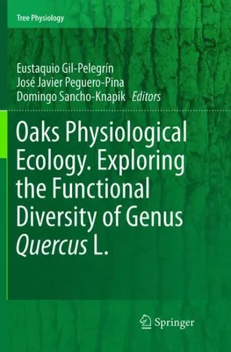 Oaks Physiological Ecology. Exploring The Functional Diversity Of Genus Quercus L. (Tree Physiology, 7)