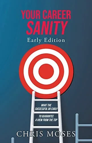 Your Career Sanity: Early Edition: What The Successful Do Early To Guarantee A View From The Top - 9781636920146