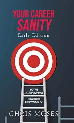 Your Career Sanity: Early Edition: What The Successful Do Early To Guarantee A View From The Top - 9781636922157