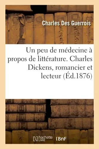 Un Peu De Mã©Decine Ã Propos De Littã©Rature. Charles Dickens, Romancier Et Lecteur (Sciences) (French Edition)
