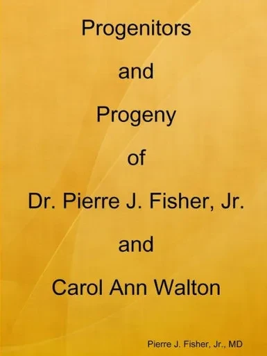 Progenitors And Progeny Of Dr. Pierre J. Fisher, Jr. And Carol Ann Walton