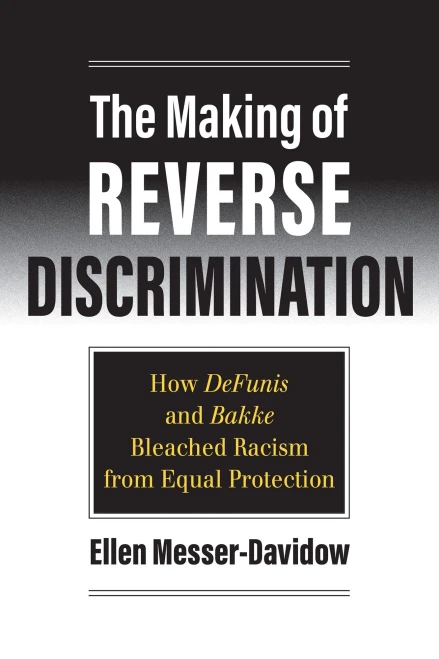 The Making Of Reverse Discrimination: How Defunis And Bakke Bleached Racism From Equal Protection - 9780700632206