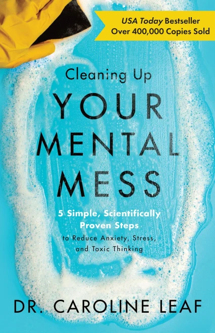 Cleaning Up Your Mental Mess: 5 Simple, Scientifically Proven Steps To Reduce Anxiety, Stress, And Toxic Thinking