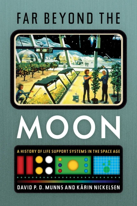 Far Beyond The Moon: A History Of Life Support Systems In The Space Age (Intersections: Histories Of Environment)