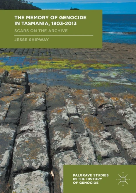 The Memory Of Genocide In Tasmania, 1803-2013: Scars On The Archive (Palgrave Studies In The History Of Genocide)