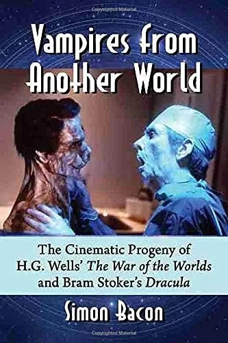 Vampires From Another World: The Cinematic Progeny Of H.G. Wells' The War Of The Worlds And Bram Stoker'S Dracula