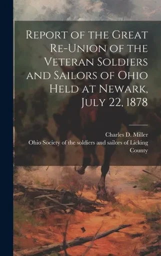 Report Of The Great Re-Union Of The Veteran Soldiers And Sailors Of Ohio Held At Newark, July 22, 1878