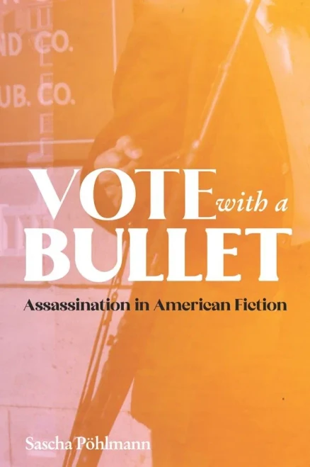 Vote With A Bullet: Assassination In American Fiction (European Studies In North American Literature And Culture)