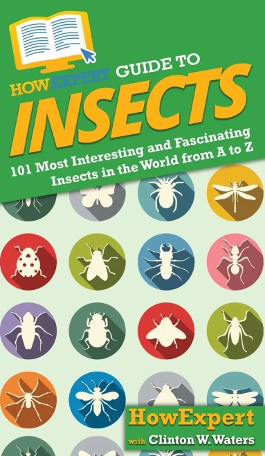 Howexpert Guide To Insects: 101 Most Interesting And Fascinating Insects In The World From A To Z - 9781648916458