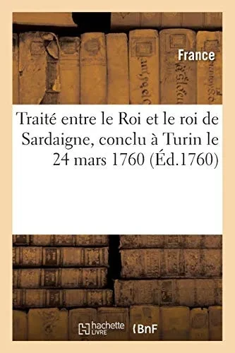 Traitã© Entre Le Roi Et Le Roi De Sardaigne, Conclu Ã Turin Le 24 Mars 1760 (Sciences Sociales) (French Edition)