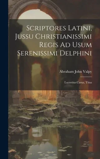 Scriptores Latini, Jussu Christianissimi Regis Ad Usum Serenissimi Delphini: Lucretius Carus, Titus (Latin Edition)