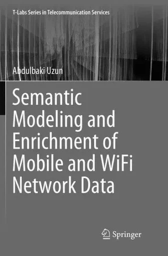 Semantic Modeling And Enrichment Of Mobile And Wifi Network Data (T-Labs Series In Telecommunication Services)