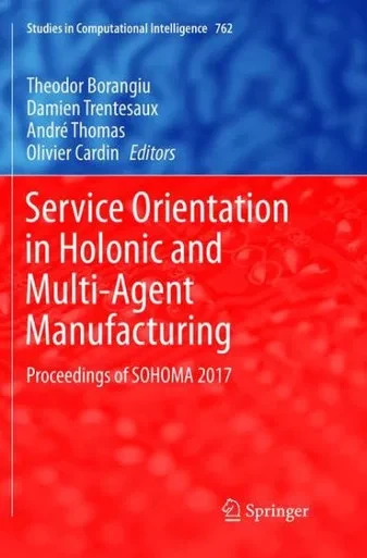 Service Orientation In Holonic And Multi-Agent Manufacturing: Proceedings Of Sohoma 2017 (Studies In Computational Intelligence, 762)