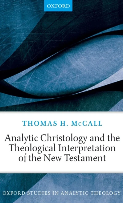 Analytic Christology And The Theological Interpretation Of The New Testament (Oxford Studies In Analytic Theology)